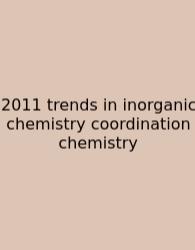 2011 Trends In Inorganic Chemistry Coordination Chemistry