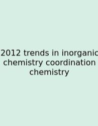 2012 Trends In Inorganic Chemistry Coordination Chemistry
