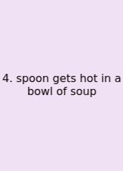 4. Spoon Gets Hot In A Bowl Of Soup