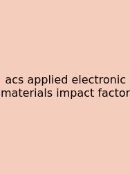 Acs Applied Electronic Materials Impact Factor