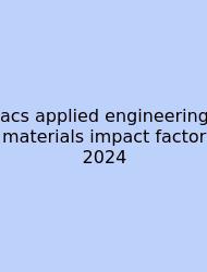Acs Applied Engineering Materials Impact Factor 2024