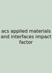 Acs Applied Materials And Interfaces Impact Factor