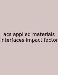 Acs Applied Materials Interfaces Impact Factor
