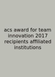 Acs Award For Team Innovation 2017 Recipients Affiliated Institutions