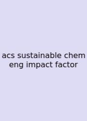 Acs Sustainable Chem Eng Impact Factor