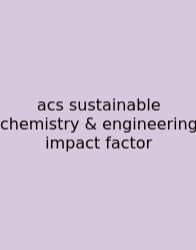 Acs Sustainable Chemistry & Engineering Impact Factor