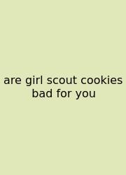 Are Girl Scout Cookies Bad For You