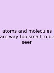 Atoms And Molecules Are Way Too Small To Be Seen