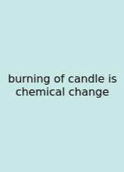 Burning Of Candle Is Chemical Change