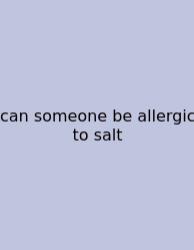 Can Someone Be Allergic To Salt