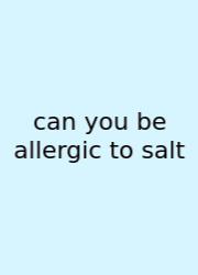 Can You Be Allergic To Salt