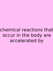 Chemical Reactions That Occur In The Body Are Accelerated By