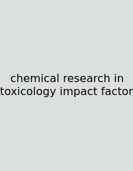 Chemical Research In Toxicology Impact Factor