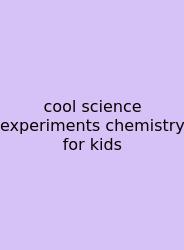 Cool Science Experiments Chemistry For Kids