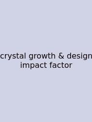 Crystal Growth & Design Impact Factor
