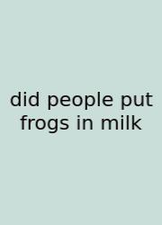 Did People Put Frogs In Milk