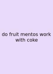 Do Fruit Mentos Work With Coke