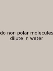 Do Non Polar Molecules Dilute In Water