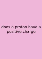 Does A Proton Have A Positive Charge
