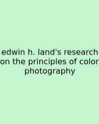 Edwin H. Land's Research On The Principles Of Color Photography