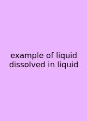 Example Of Liquid Dissolved In Liquid