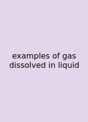 Examples Of Gas Dissolved In Liquid