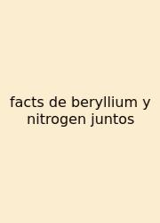 Facts De Beryllium Y Nitrogen Juntos