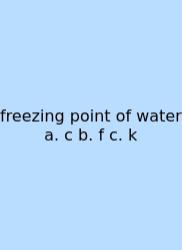 Freezing Point Of Water A. C B. F C. K