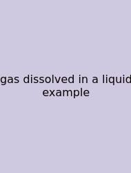 Gas Dissolved In A Liquid Example