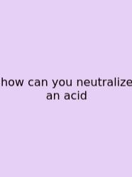 How Can You Neutralize An Acid