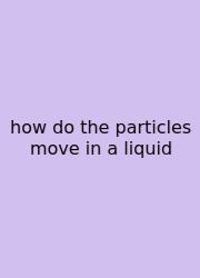 How Do The Particles Move In A Liquid