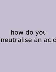 How Do You Neutralise An Acid