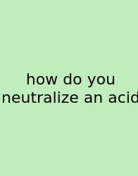 How Do You Neutralize An Acid
