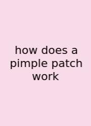 How Does A Pimple Patch Work