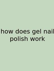 How Does Gel Nail Polish Work