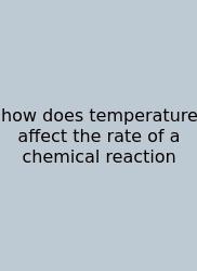 How Does Temperature Affect The Rate Of A Chemical Reaction