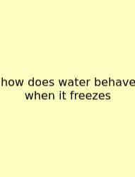 How Does Water Behave When It Freezes