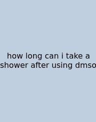 How Long Can I Take A Shower After Using Dmso