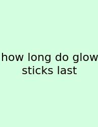 How Long Do Glow Sticks Last