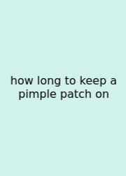 How Long To Keep A Pimple Patch On