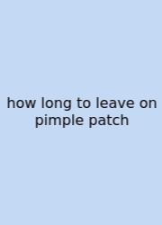 How Long To Leave On Pimple Patch