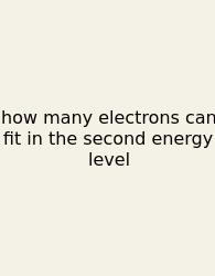 How Many Electrons Can Fit In The Second Energy Level