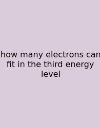How Many Electrons Can Fit In The Third Energy Level