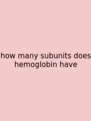How Many Subunits Does Hemoglobin Have