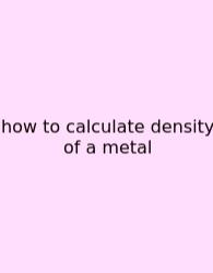 How To Calculate Density Of A Metal