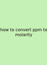 How To Convert Ppm To Molarity