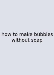 How To Make Bubbles Without Soap