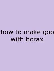 How To Make Goo With Borax