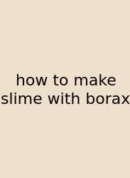 How To Make Slime With Borax