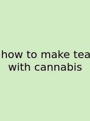How To Make Tea With Cannabis